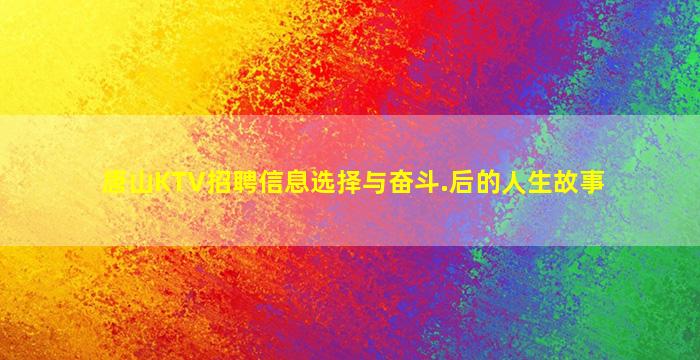 唐山KTV招聘信息选择与奋斗.后的人生故事