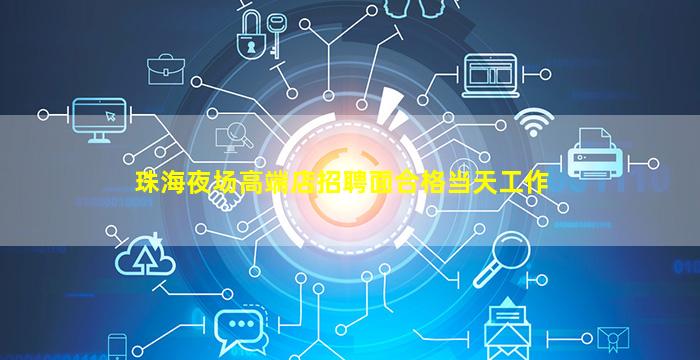 珠海夜场高端店招聘面合格当天工作